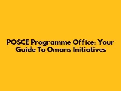 POSCE Programme Office: Your Guide To Oman's Initiatives