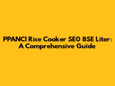 PPANCI Rice Cooker SE0 8SE Liter: A Comprehensive Guide