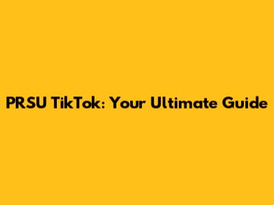 PRSU TikTok: Your Ultimate Guide