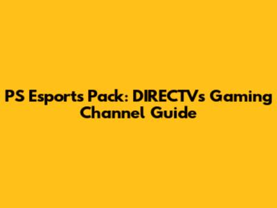 PS Esports Pack: DIRECTV's Gaming Channel Guide