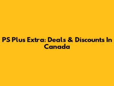 PS Plus Extra: Deals & Discounts In Canada