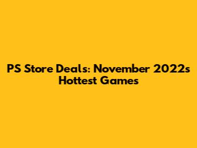 PS Store Deals: November 2022's Hottest Games