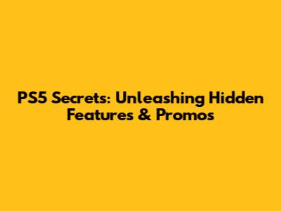 PS5 Secrets: Unleashing Hidden Features & Promos