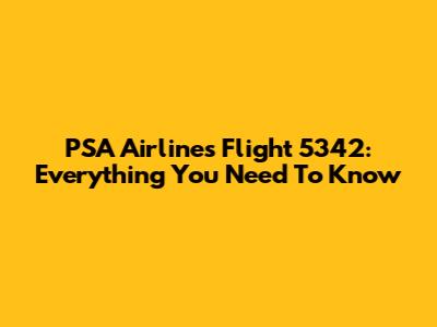 PSA Airlines Flight 5342: Everything You Need To Know