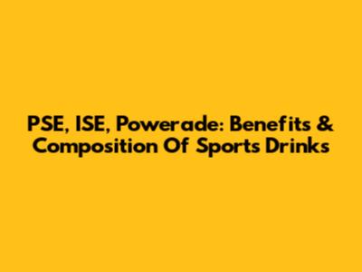 PSE, ISE, Powerade: Benefits & Composition Of Sports Drinks
