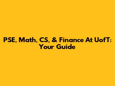 PSE, Math, CS, & Finance At UofT: Your Guide