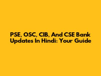 PSE, OSC, CIB, And CSE Bank Updates In Hindi: Your Guide