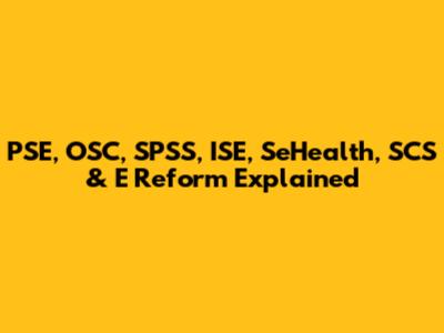 PSE, OSC, SPSS, ISE, SeHealth, SCS & E Reform Explained