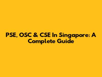 PSE, OSC & CSE In Singapore: A Complete Guide