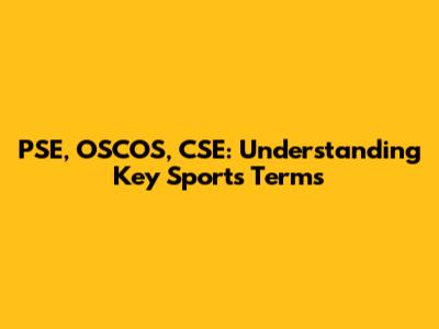 PSE, OSCOS, CSE: Understanding Key Sports Terms