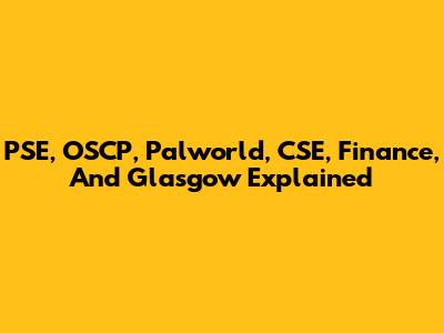 PSE, OSCP, Palworld, CSE, Finance, And Glasgow Explained