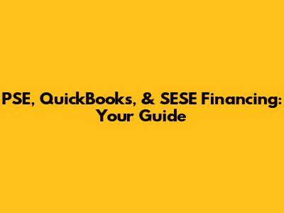 PSE, QuickBooks, & SESE Financing: Your Guide