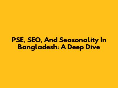 PSE, SEO, And Seasonality In Bangladesh: A Deep Dive