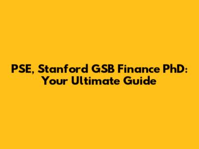 PSE, Stanford GSB Finance PhD: Your Ultimate Guide