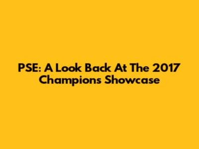 PSE: A Look Back At The 2017 Champions Showcase
