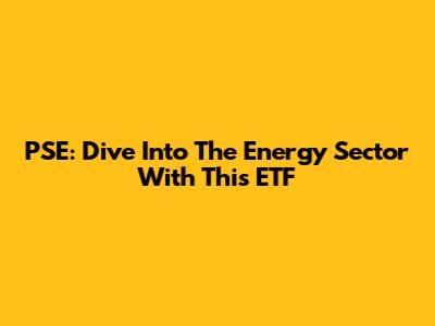 PSE: Dive Into The Energy Sector With This ETF