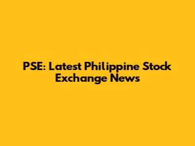 PSE: Latest Philippine Stock Exchange News