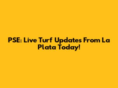 PSE: Live Turf Updates From La Plata Today!
