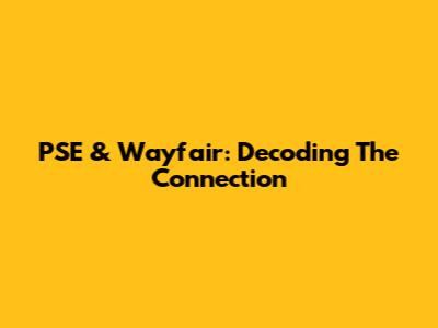 PSE & Wayfair: Decoding The Connection