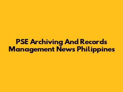 PSE Archiving And Records Management News Philippines