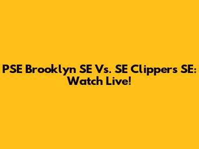 PSE Brooklyn SE Vs. SE Clippers SE: Watch Live!