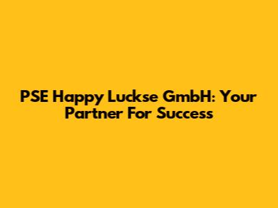 PSE Happy Luckse GmbH: Your Partner For Success