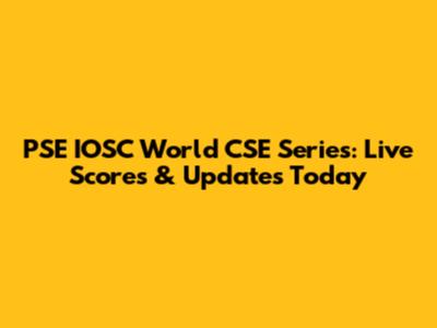 PSE IOSC World CSE Series: Live Scores & Updates Today