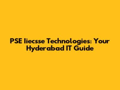 PSE Iiecsse Technologies: Your Hyderabad IT Guide
