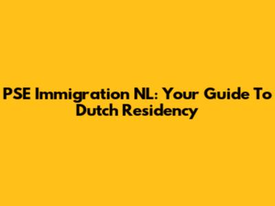 PSE Immigration NL: Your Guide To Dutch Residency