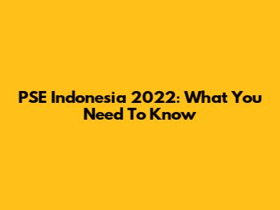 PSE Indonesia 2022: What You Need To Know