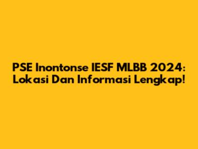 PSE Inontonse IESF MLBB 2024: Lokasi Dan Informasi Lengkap!
