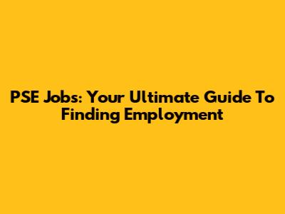 PSE Jobs: Your Ultimate Guide To Finding Employment