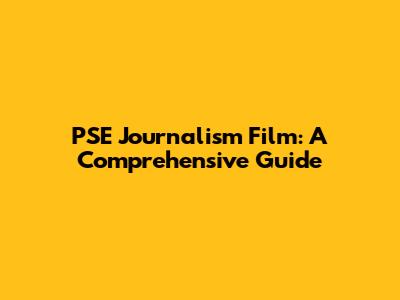 PSE Journalism Film: A Comprehensive Guide