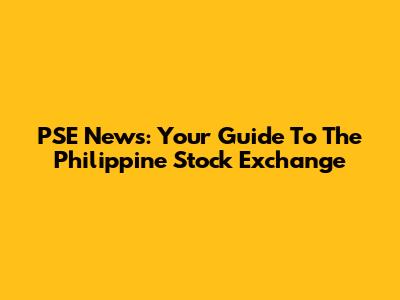 PSE News: Your Guide To The Philippine Stock Exchange