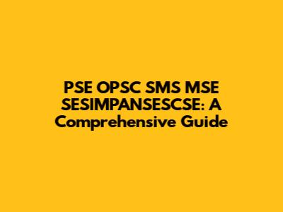 PSE OPSC SMS MSE SESIMPANSESCSE: A Comprehensive Guide