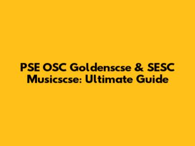 PSE OSC Goldenscse & SESC Musicscse: Ultimate Guide