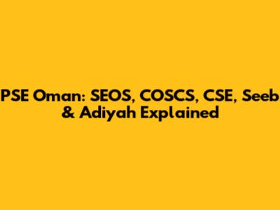 PSE Oman: SEOS, COSCS, CSE, Seeb & Adiyah Explained