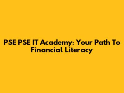PSE PSE IT Academy: Your Path To Financial Literacy