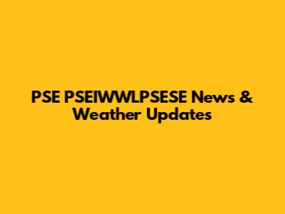 PSE PSEIWWLPSESE News & Weather Updates