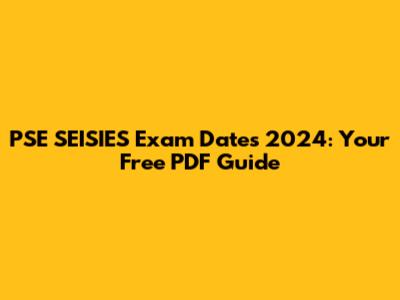 PSE SEISIES Exam Dates 2024: Your Free PDF Guide
