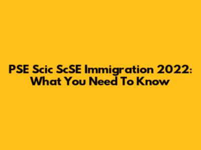 PSE Scic ScSE Immigration 2022: What You Need To Know