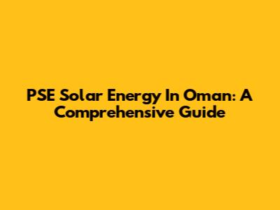 PSE Solar Energy In Oman: A Comprehensive Guide