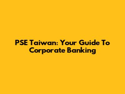 PSE Taiwan: Your Guide To Corporate Banking