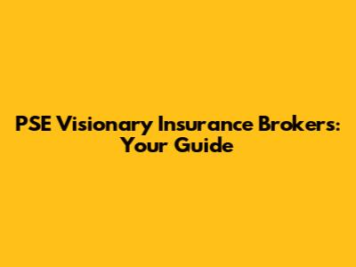 PSE Visionary Insurance Brokers: Your Guide