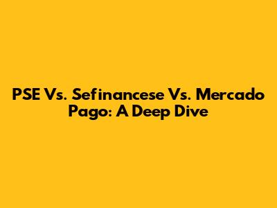 PSE Vs. Sefinancese Vs. Mercado Pago: A Deep Dive
