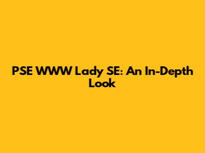 PSE WWW Lady SE: An In-Depth Look