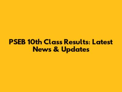 PSEB 10th Class Results: Latest News & Updates