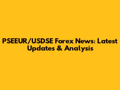 PSEEUR/USDSE Forex News: Latest Updates & Analysis