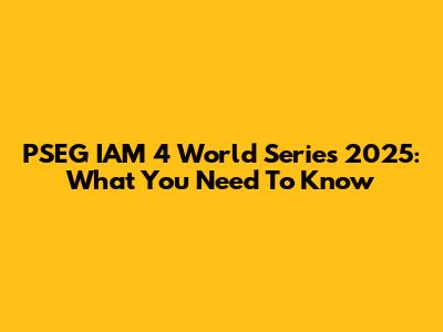 PSEG IAM 4 World Series 2025: What You Need To Know
