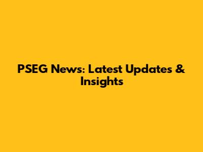 PSEG News: Latest Updates & Insights